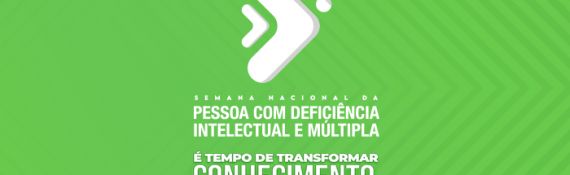 Semana Nacional da Pessoa com Deficiência Intelectual e Múltipla